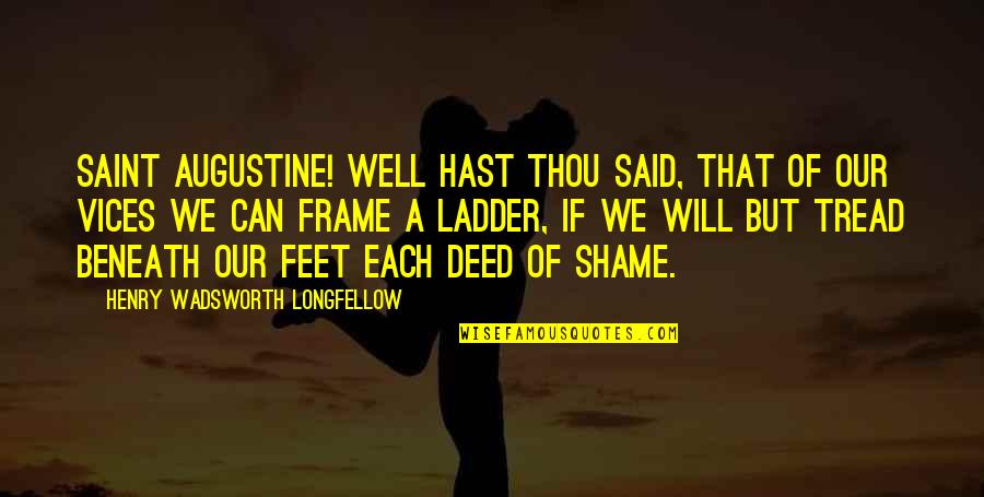 Saritas Prunedale Quotes By Henry Wadsworth Longfellow: Saint Augustine! well hast thou said, That of Saritas Prunedale Quotes By Henry Wadsworth Longfellow: Saint Augustine! well hast thou said, That of