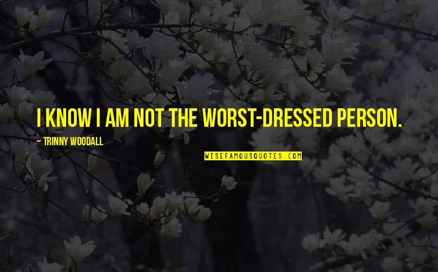 Saritha Prabhu Quotes By Trinny Woodall: I know I am not the worst-dressed person.