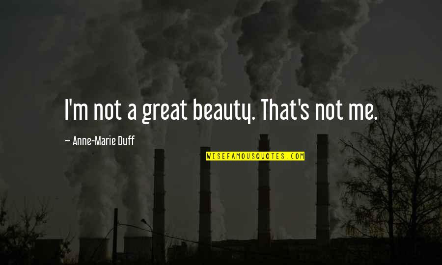 Sarito Racing Quotes By Anne-Marie Duff: I'm not a great beauty. That's not me. Sarito Racing Quotes By Anne-Marie Duff: I'm not a great beauty. That's not me.