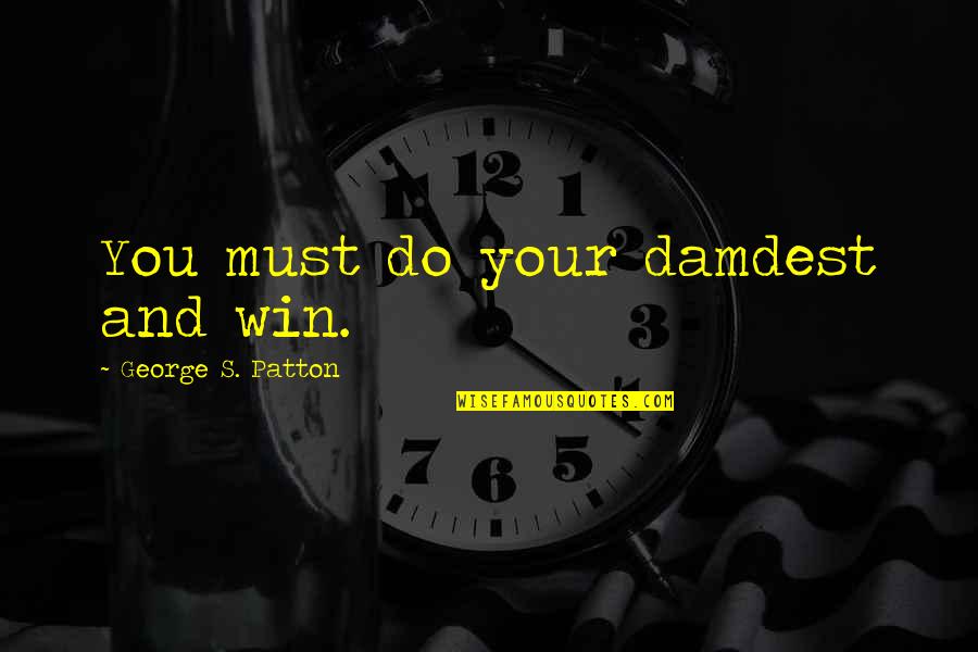 Sarjana Ekonomi Quotes By George S. Patton: You must do your damdest and win. Sarjana Ekonomi Quotes By George S. Patton: You must do your damdest and win.