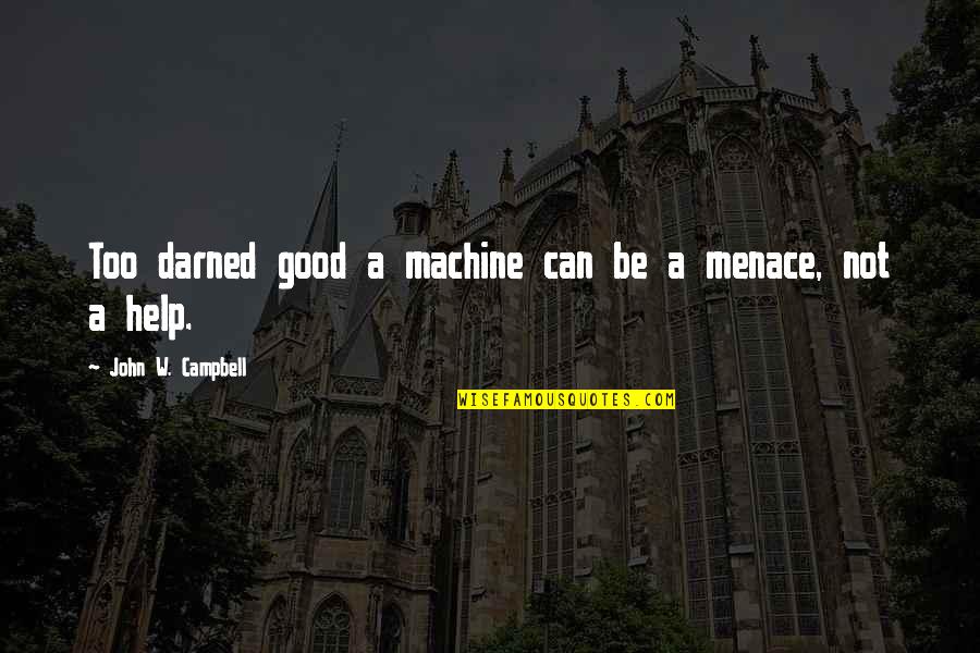 Sarjana Ekonomi Quotes By John W. Campbell: Too darned good a machine can be a Sarjana Ekonomi Quotes By John W. Campbell: Too darned good a machine can be a