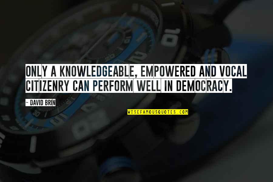 Sarjana Ukm Quotes By David Brin: Only a knowledgeable, empowered and vocal citizenry can