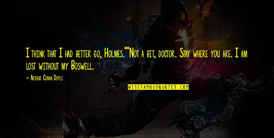 Sarjeant Queen Quotes By Arthur Conan Doyle: I think that I had better go, Holmes.""Not Sarjeant Queen Quotes By Arthur Conan Doyle: I think that I had better go, Holmes.""Not