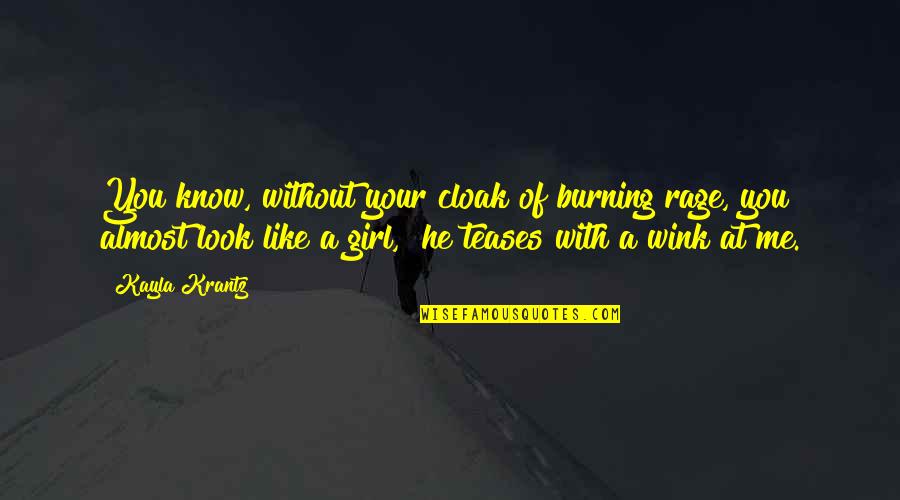 Sarjeant Queen Quotes By Kayla Krantz: You know, without your cloak of burning rage, Sarjeant Queen Quotes By Kayla Krantz: You know, without your cloak of burning rage,