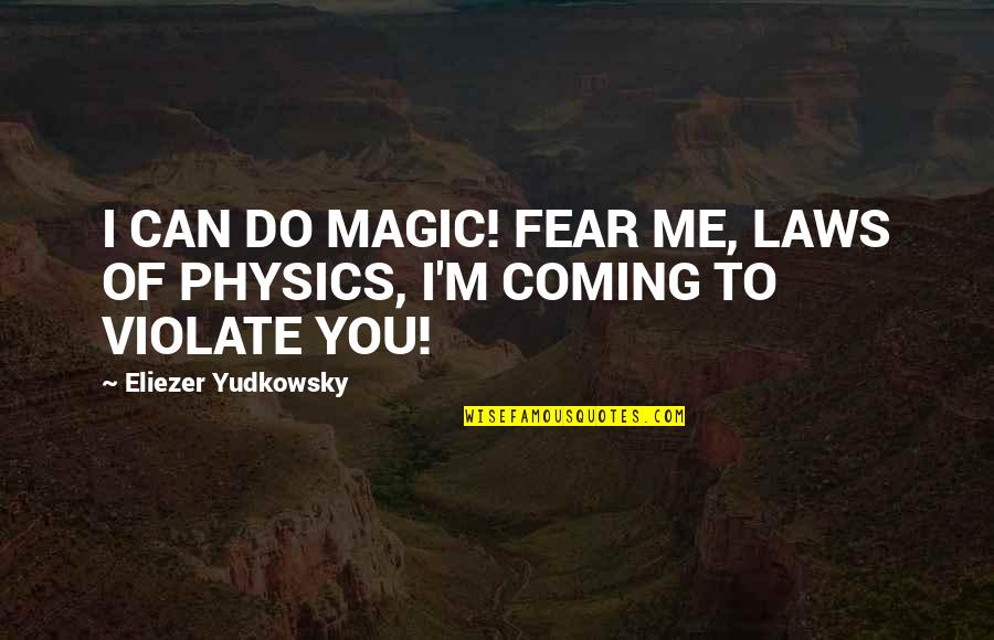 Sarjeta Da Quotes By Eliezer Yudkowsky: I CAN DO MAGIC! FEAR ME, LAWS OF Sarjeta Da Quotes By Eliezer Yudkowsky: I CAN DO MAGIC! FEAR ME, LAWS OF