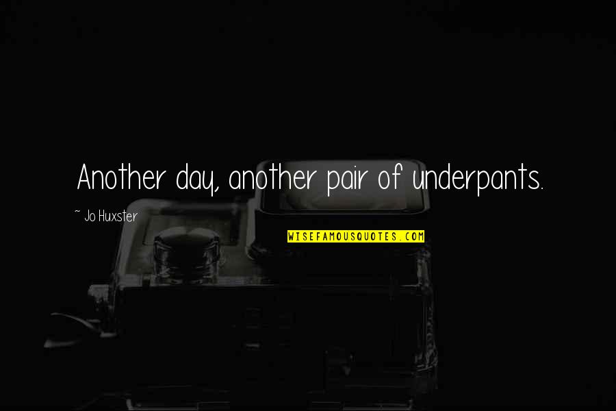 Sarju Quotes By Jo Huxster: Another day, another pair of underpants. Sarju Quotes By Jo Huxster: Another day, another pair of underpants.