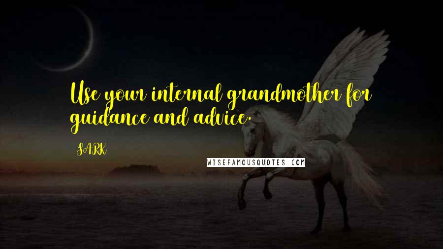 SARK quotes: Use your internal grandmother for guidance and advice.