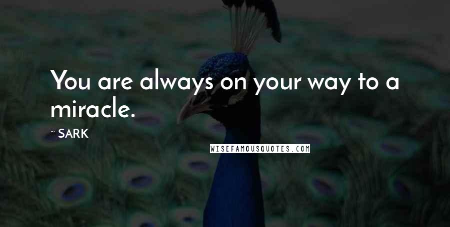 SARK quotes: You are always on your way to a miracle.