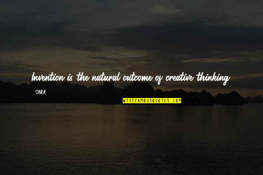 Sark Quotes By SARK: Invention is the natural outcome of creative thinking.