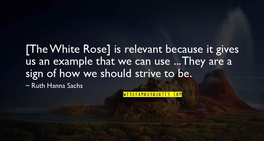 Sarka Nedir Quotes By Ruth Hanna Sachs: [The White Rose] is relevant because it gives