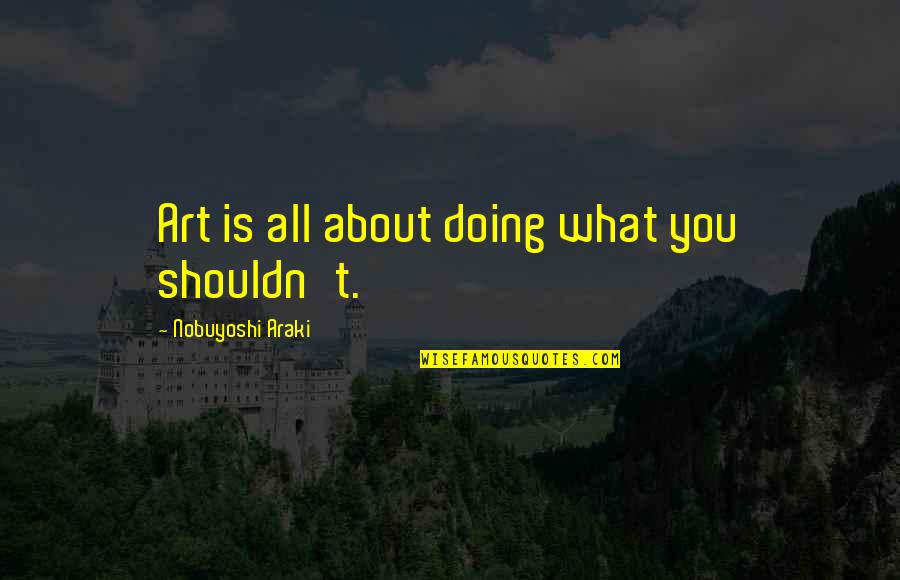 Sarkadi Rendorkapit Nys G Quotes By Nobuyoshi Araki: Art is all about doing what you shouldn't. Sarkadi Rendorkapit Nys G Quotes By Nobuyoshi Araki: Art is all about doing what you shouldn't.