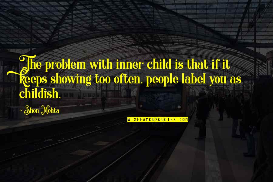Sarkadi Rendorkapit Nys G Quotes By Shon Mehta: The problem with inner child is that if