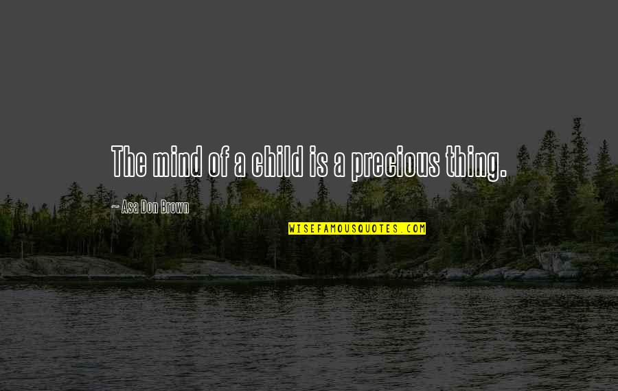 Sarkar Raj Quotes By Asa Don Brown: The mind of a child is a precious Sarkar Raj Quotes By Asa Don Brown: The mind of a child is a precious