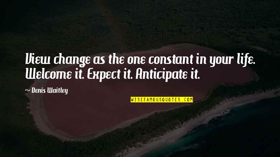 Sarkar Raj Quotes By Denis Waitley: View change as the one constant in your