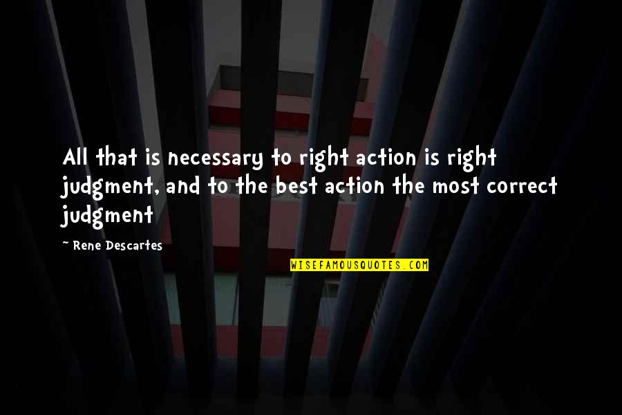 Sarkeesian Coach Quotes By Rene Descartes: All that is necessary to right action is