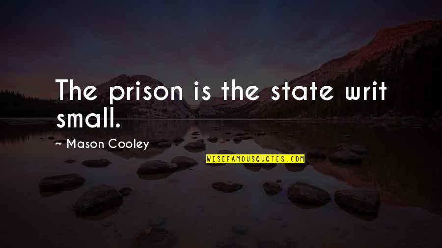 Sarkeesian Effect Quotes By Mason Cooley: The prison is the state writ small.