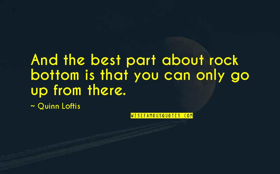 Sarkel Quotes By Quinn Loftis: And the best part about rock bottom is