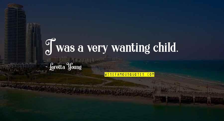 Sarkhan Quotes By Loretta Young: I was a very wanting child.