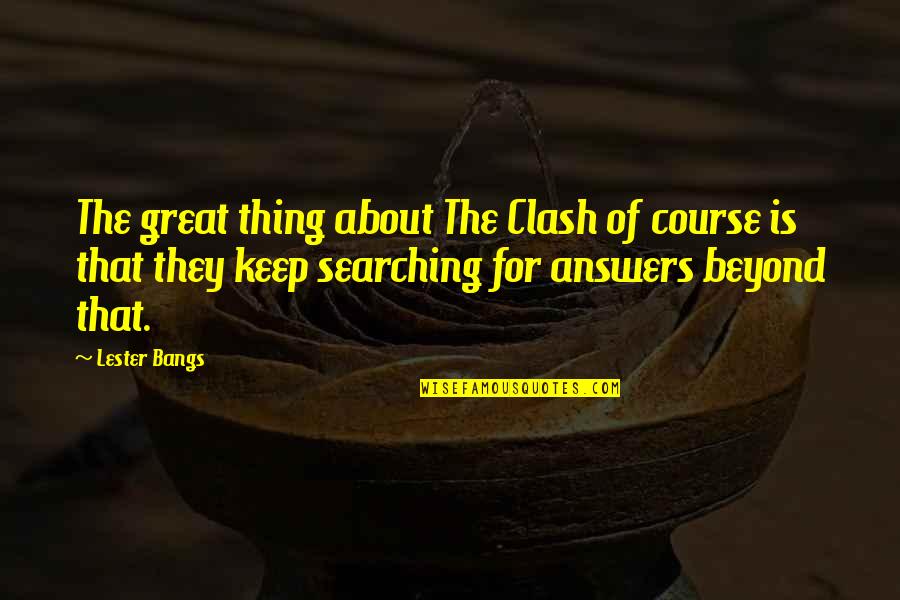 Sarkhans Unsealing Quotes By Lester Bangs: The great thing about The Clash of course