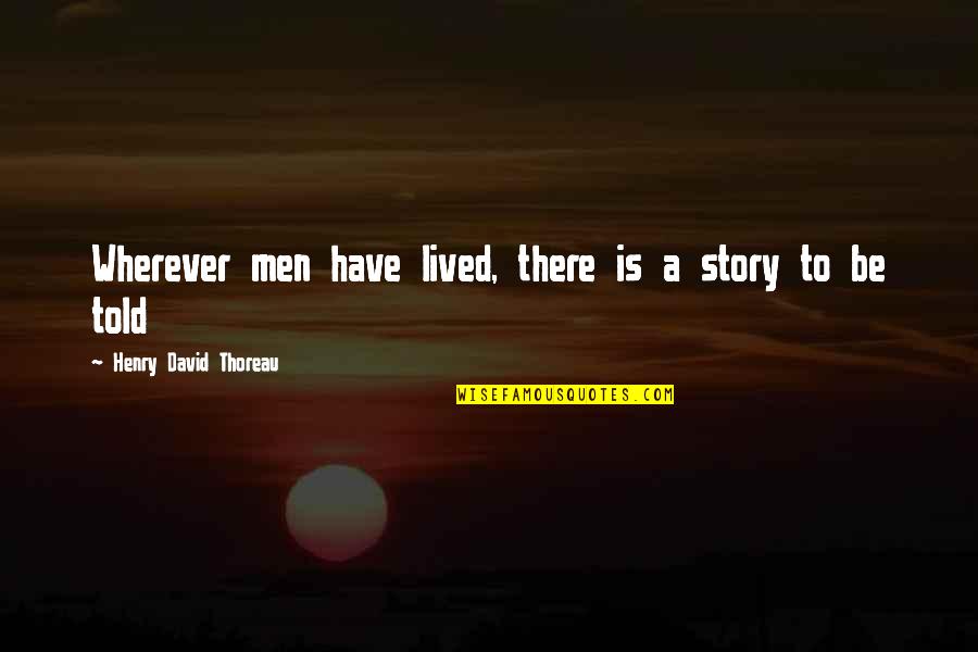 Sarki F Ny Quotes By Henry David Thoreau: Wherever men have lived, there is a story