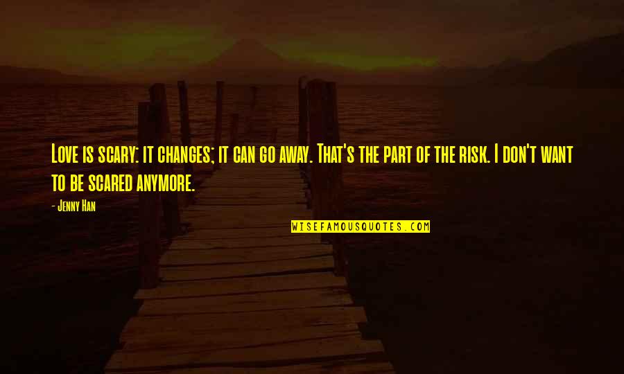 Sarkin Waka Quotes By Jenny Han: Love is scary: it changes; it can go