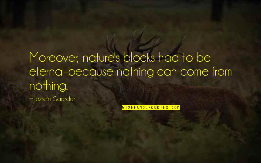 Sarkisian Press Quotes By Jostein Gaarder: Moreover, nature's blocks had to be eternal-because nothing Sarkisian Press Quotes By Jostein Gaarder: Moreover, nature's blocks had to be eternal-because nothing