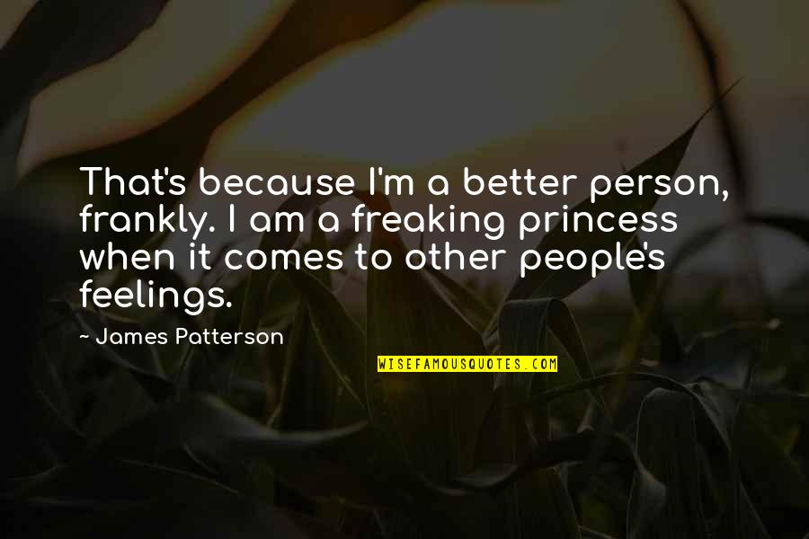 Sarkmein Quotes By James Patterson: That's because I'm a better person, frankly. I