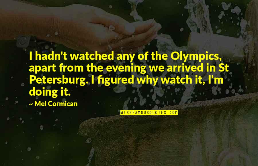 Sarkmein Quotes By Mel Cormican: I hadn't watched any of the Olympics, apart