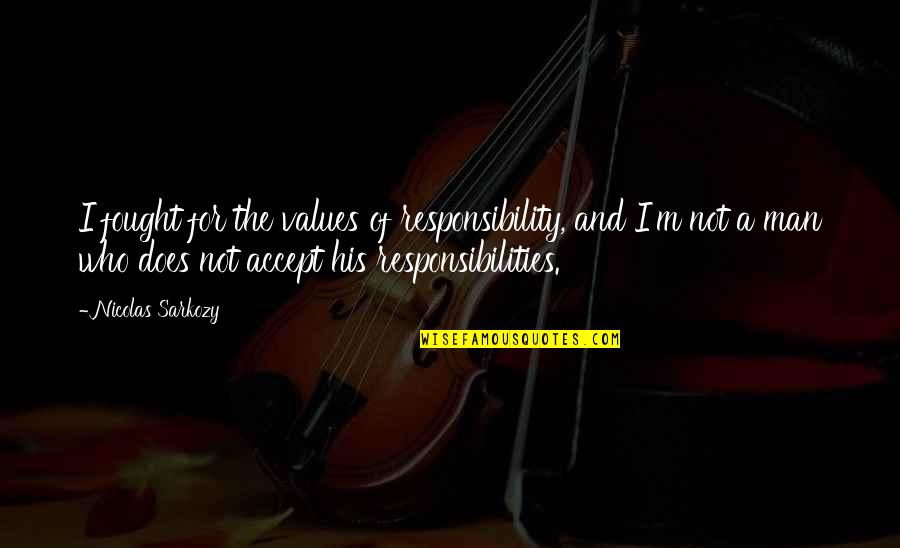 Sarkozy Nicolas Quotes By Nicolas Sarkozy: I fought for the values of responsibility, and Sarkozy Nicolas Quotes By Nicolas Sarkozy: I fought for the values of responsibility, and