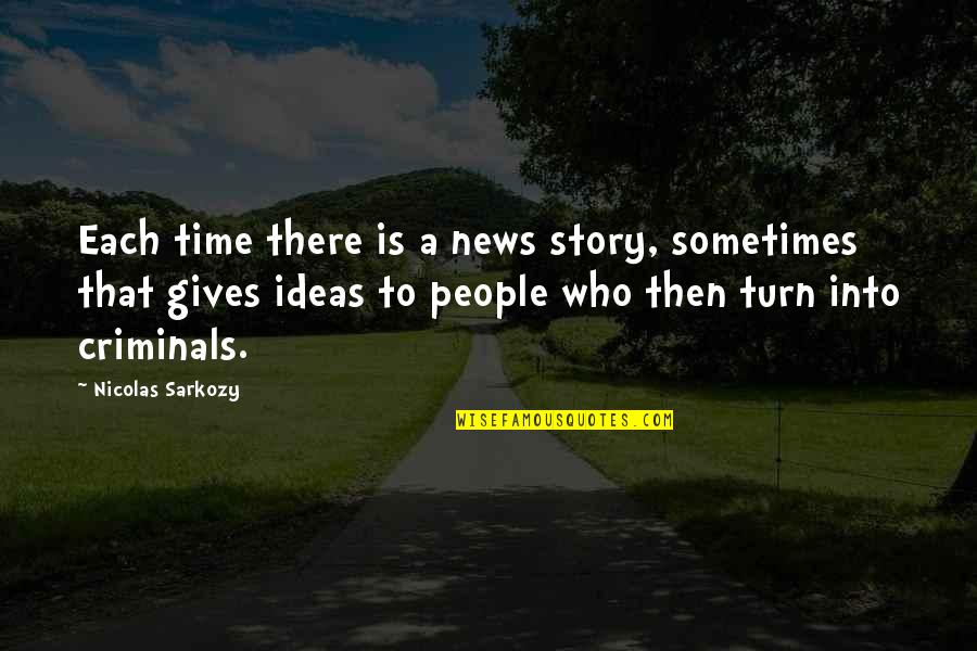 Sarkozy Nicolas Quotes By Nicolas Sarkozy: Each time there is a news story, sometimes Sarkozy Nicolas Quotes By Nicolas Sarkozy: Each time there is a news story, sometimes