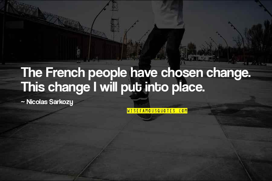 Sarkozy Nicolas Quotes By Nicolas Sarkozy: The French people have chosen change. This change Sarkozy Nicolas Quotes By Nicolas Sarkozy: The French people have chosen change. This change
