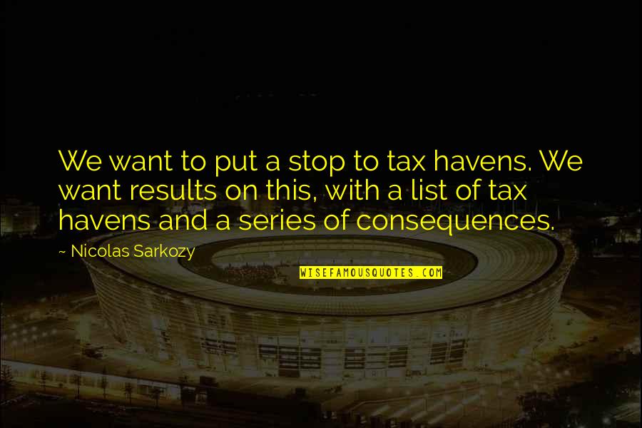 Sarkozy Nicolas Quotes By Nicolas Sarkozy: We want to put a stop to tax Sarkozy Nicolas Quotes By Nicolas Sarkozy: We want to put a stop to tax