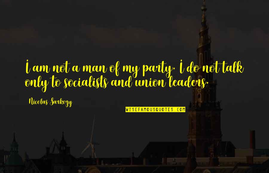 Sarkozy Nicolas Quotes By Nicolas Sarkozy: I am not a man of my party.