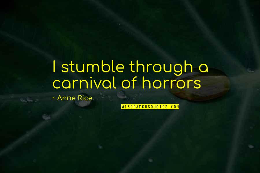 Sarky Monkey Quotes By Anne Rice: I stumble through a carnival of horrors Sarky Monkey Quotes By Anne Rice: I stumble through a carnival of horrors