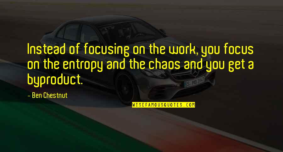Sarla Trivedi Quotes By Ben Chestnut: Instead of focusing on the work, you focus Sarla Trivedi Quotes By Ben Chestnut: Instead of focusing on the work, you focus