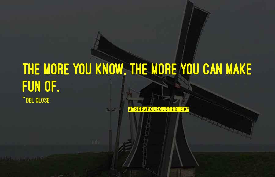 Sarla Trivedi Quotes By Del Close: The more you know, the more you can Sarla Trivedi Quotes By Del Close: The more you know, the more you can