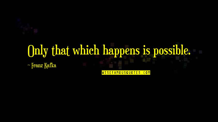 Sarla Trivedi Quotes By Franz Kafka: Only that which happens is possible. Sarla Trivedi Quotes By Franz Kafka: Only that which happens is possible.