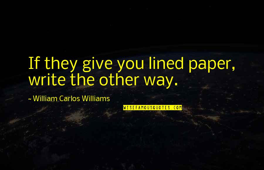 Sarlacc Pit Quotes By William Carlos Williams: If they give you lined paper, write the Sarlacc Pit Quotes By William Carlos Williams: If they give you lined paper, write the