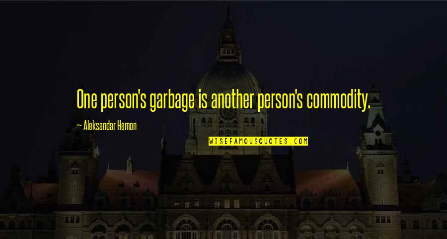 Sarlan Builders Quotes By Aleksandar Hemon: One person's garbage is another person's commodity.