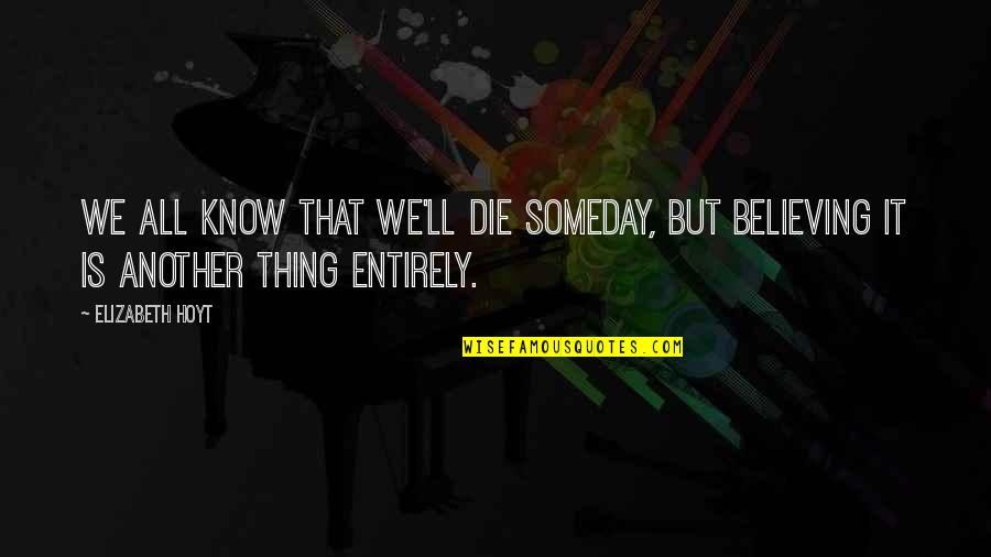 Sarlo Quotes By Elizabeth Hoyt: We all know that we'll die someday, but