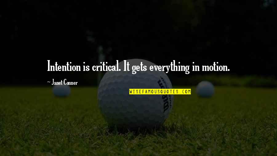 Sarlo Quotes By Janet Conner: Intention is critical. It gets everything in motion. Sarlo Quotes By Janet Conner: Intention is critical. It gets everything in motion.