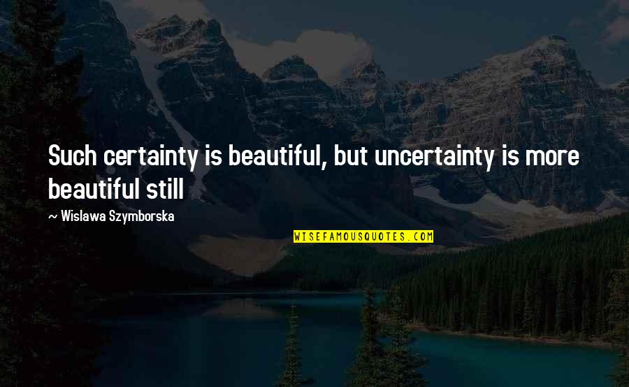 Sarlona Quotes By Wislawa Szymborska: Such certainty is beautiful, but uncertainty is more