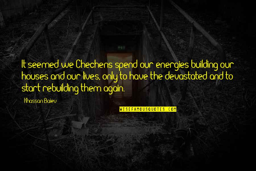 Sarlotes Quotes By Khassan Baiev: It seemed we Chechens spend our energies building Sarlotes Quotes By Khassan Baiev: It seemed we Chechens spend our energies building