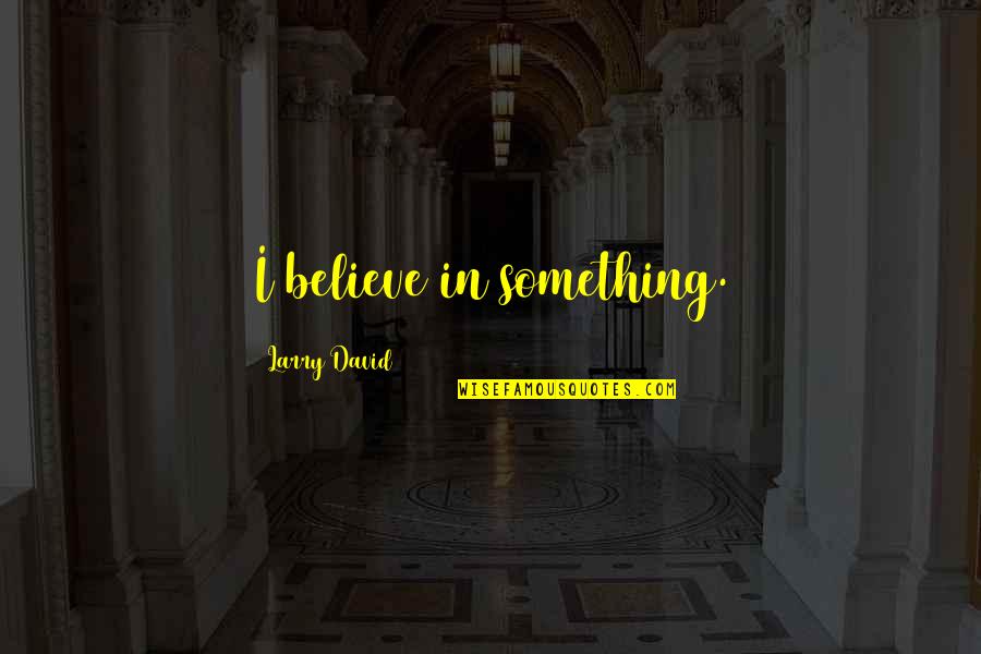 Sarmad Faraz Quotes By Larry David: I believe in something. Sarmad Faraz Quotes By Larry David: I believe in something.