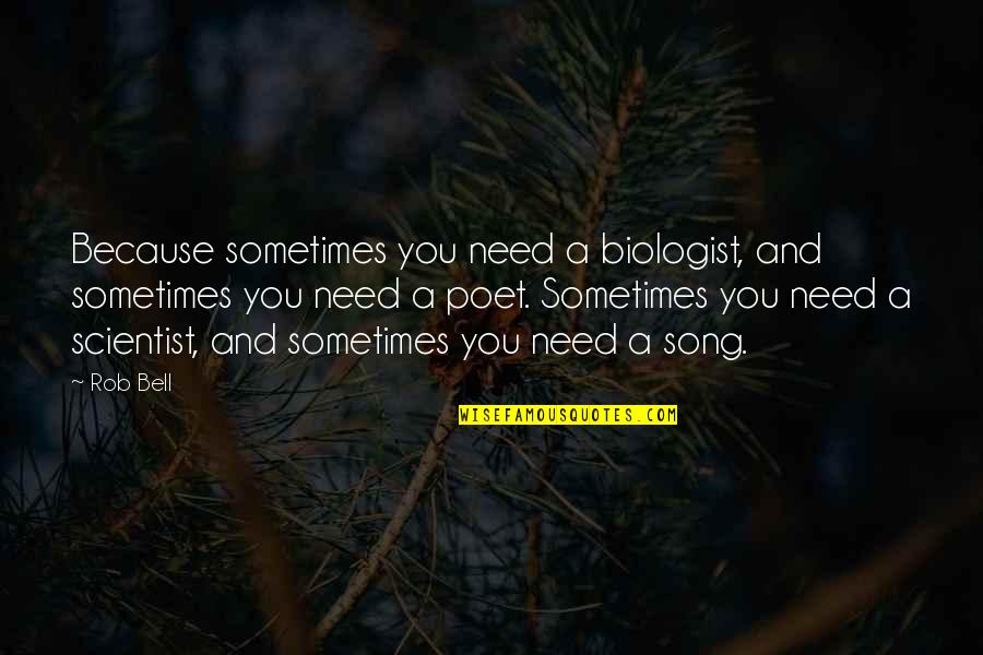 Sarmad Hasan Quotes By Rob Bell: Because sometimes you need a biologist, and sometimes Sarmad Hasan Quotes By Rob Bell: Because sometimes you need a biologist, and sometimes