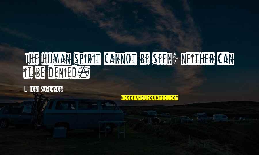 Sarmaker Quotes By Toni Sorenson: The human spirit cannot be seen; neither can