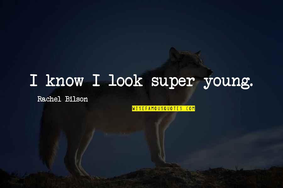 Sarmalute Quotes By Rachel Bilson: I know I look super young.