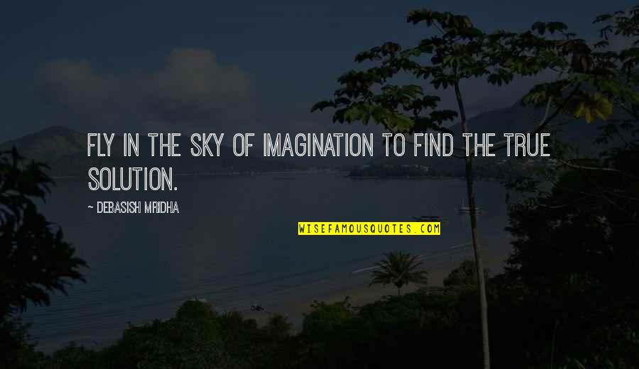 Sarman Nora Quotes By Debasish Mridha: Fly in the sky of imagination to find