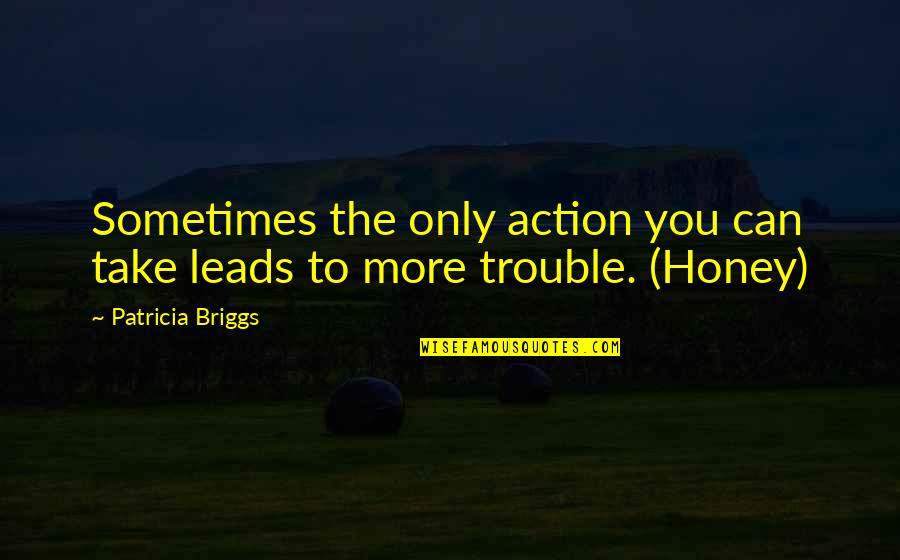 Sarmasel Quotes By Patricia Briggs: Sometimes the only action you can take leads Sarmasel Quotes By Patricia Briggs: Sometimes the only action you can take leads