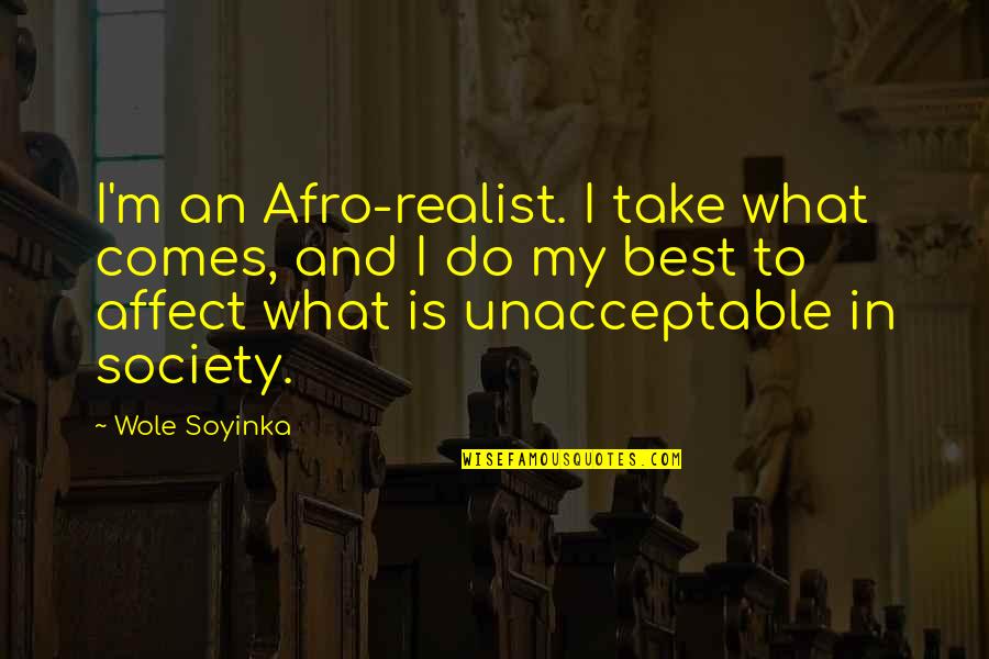 Sarmasel Quotes By Wole Soyinka: I'm an Afro-realist. I take what comes, and Sarmasel Quotes By Wole Soyinka: I'm an Afro-realist. I take what comes, and